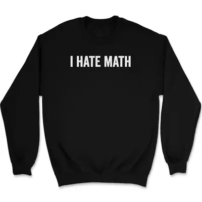 I Hate Math Sweatshirt Funny Mathematics Novelty Gift • $21.99