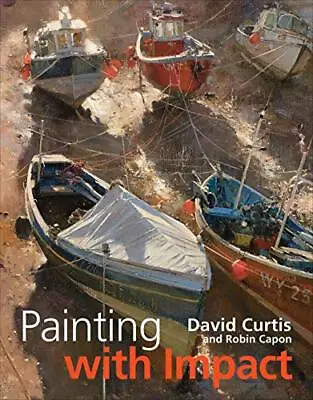 Painting With Impact By David Curtis Robin Capon (Hardcover 2010) • £16.57