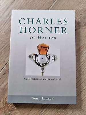 Charles Horner Of Halifax Book By Tom J Lawson. 291 Pages. Excellent Condition. • £60