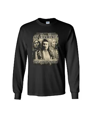 Trust The Government Just Ask An Indian Long Sleeve T-Shirt - Native American • $19.95