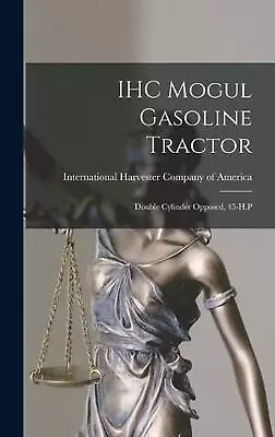 IHC Mogul Gasoline Tractor: Double Cylinder Opposed 45-H.P By International Har • $44.11