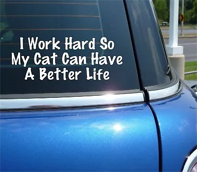 I Work Hard So My Cat Can Have A Better Life Decal Sticker Funny Car Truck • $2.97