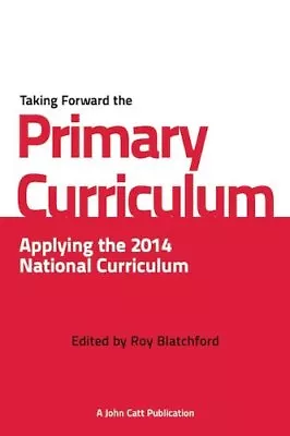 Taking Forward The Primary Curriculum: Applying The 2014 National Curriculum F • £2.47