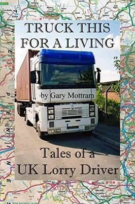 £8.99 • Buy Truck This For A Living: Tales Of A UK Lorry Driver By Mottram, Mr Gary Book The