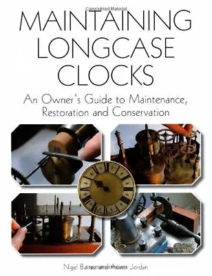 MAINTAINING LONGCASE CLOCKS: AN OWNER'S GUIDE TO By Nigel Barnes & Austin Jordan • £60.08