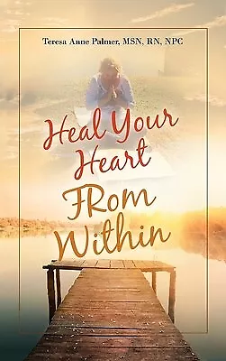 Heal Your Heart From Within By Palmer Npc Teresa Anne -Hcover • $50.90