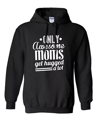 Only Awesome Moms Get Hugged A Lot Best Mommy Funny Humor DT Sweatshirt Hoodie • $34.95