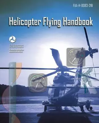 Helicopter Flying Handbook: FAA-H-8083-21B By Federal Aviation Administration • $20.99