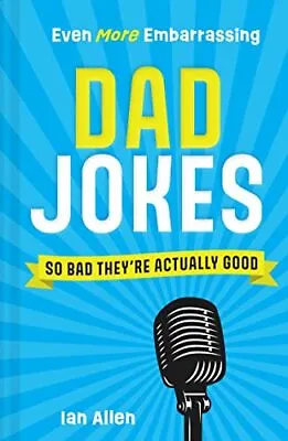 Even More Embarrassing Dad Jokes: So Bad... Allen Ian • £5.70