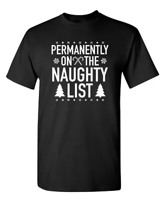 Permanently On The Naughty List Sarcastic Novelty Funny T-Shirts • $20.24