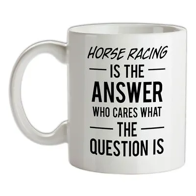 Horse Racing Is The Answer - Ceramic Mug - Jockey Love Ride Rider Love National • £12.95