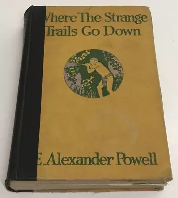 Antique 1921 Where The Strange Trails Go Down E. Alexander Powell 1ST Hardcover • $37.46