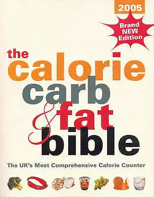 The Calorie Carb And Fat Bible 2005: The UK's Most Comprehensive Calorie Counte • £8.75