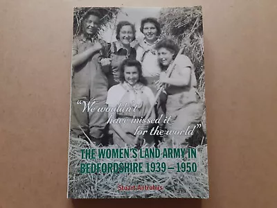 WE WOULDN'T HAVE MISSED IT WOMEN'S LAND ARMY BEDFORDSHIRE 1939-50 By S ANTROBUS • £19.99