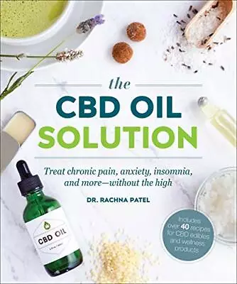 The CBD Oil Solution: Treat Chronic Pain Anxiety Insomnia And More-without The H • £12.53