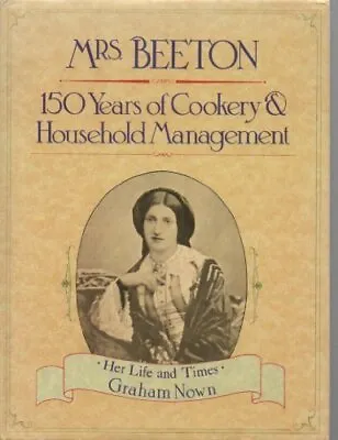 Mrs.Beeton: 150 Years Of Cooking And Household Management By Graham Nown • £3.50