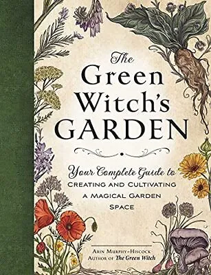 The Green Witch's Garden: Your Complete Guide To Creating And Cultivating A Magi • £11.20