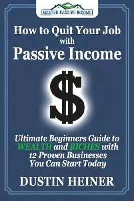 How To Quit Your Job With Passive Income: The Ultimate Beginners Guide To - GOOD • $4.84