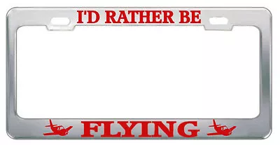 I'D RATHER BE FLYING Steel Heavy Duty Chrome License Plate Frame Tag Border RED2 • $17.99