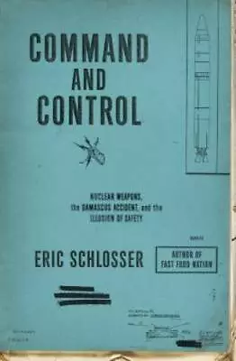 Command And Control: Nuclear Weapons The Damascus Accident And The Illu - GOOD • $7.34