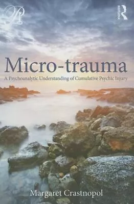 Micro-trauma: A Psychoanalytic Understanding Of Cumulative Psychic Injury: New • $69.25