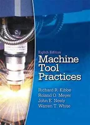 Machine Tool Practices - Hardcover By Kibbe Richard R; Neely John E; - Good • $11.50