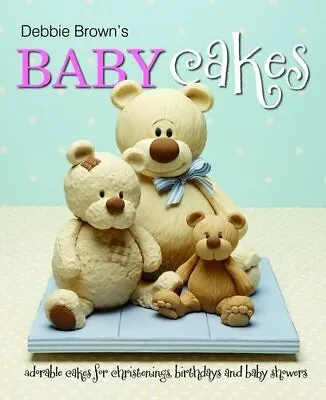 Debbie Brown's Baby Cakes: Adorable Cakes For Christenings Birthdays And Baby • £3.50