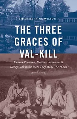 THE THREE GRACES OF VAL-KILL: ELEANOR ROOSEVELT MARION By Emily Herring Wilson • $26.95