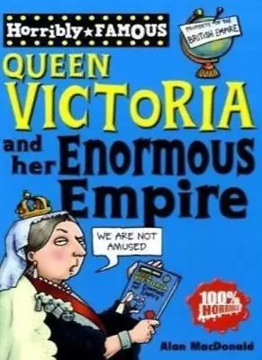 Queen Victoria And Her Enormous Empire (Horribly Famous) By Alan MacDonald Cli • £2.39