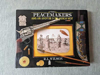 THE PEACEMAKERS: ARMS AND ADVENTURE IN THE AMERICAN WEST By R L WILSON • $10.49