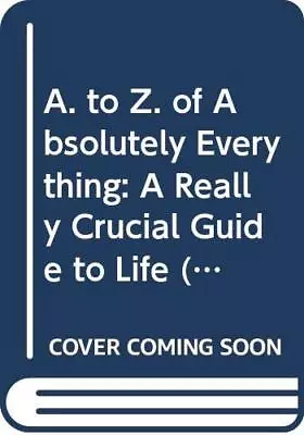 The A To Z Of Absolutely Everything: A Really Crucial Guide To Life-Corey Peter • £3.49