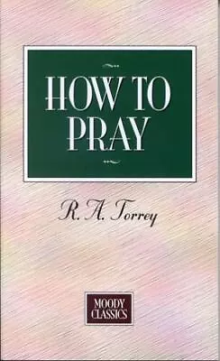 How To Pray; Moody Classics - 0802437095 Paperback R A Torrey • $4.79