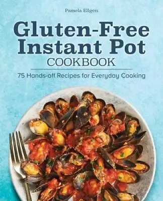 Gluten-Free Instant Pot Cookbook: 75 Hands-Off Recipes For Everyday  - GOOD • $6.90