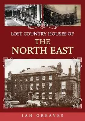 Ian Greaves Lost Country Houses Of The North East (Paperback) • £13.80