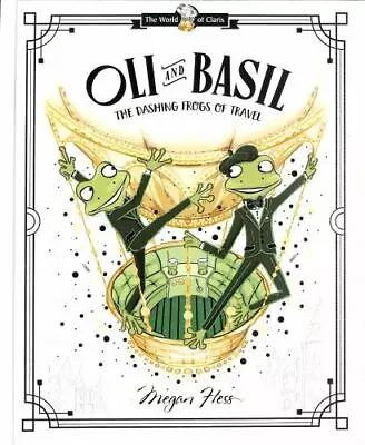 Oli And Basil: The Dashing Frogs Of Travel : World Of Claris By Megan Hess... • $16.95