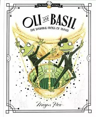 Oli And Basil: The Dashing Frogs Of Travel: World Of Claris Hess Megan 978176 • $9.83