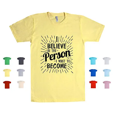 I Believe In The Person I Want To Become Future Dreams Confident Unisex T Shirt • $19.99