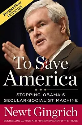 To Save America: Stopping Obama's Secular-Socialist Machine By Gingrich Newt • $3.79