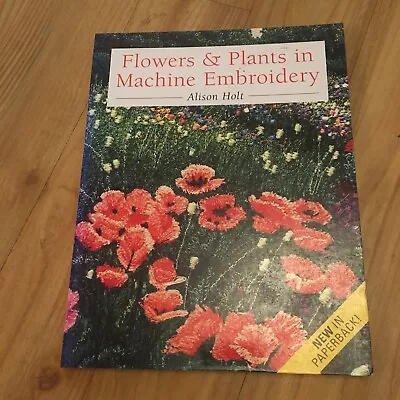 FLOWERS & PLANTS MACHINE EMBROIDERY By Alison Holt (Paperback Book 1997) • £2.99