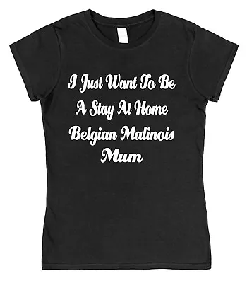 I Just Want To Be A Stay At Home Belgian Malinois Mum Semi-Fitted T-Shirt Dog • £15.95