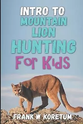 Intro To Mountain Lion Hunting For Kids By Frank W. Koretum Paperback Book • $33.19