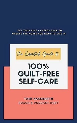 The Essential Guide To 100% Guilt-Free Self-Care: Get Your Time + Energy Back To • $22