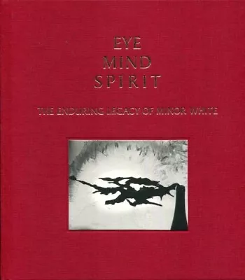 Eye Mind Spirit: The Enduring Legacy Of Minor White • $70