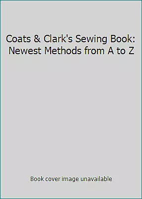 Coats & Clark's Sewing Book:  Newest Methods From A To Z • $4.58