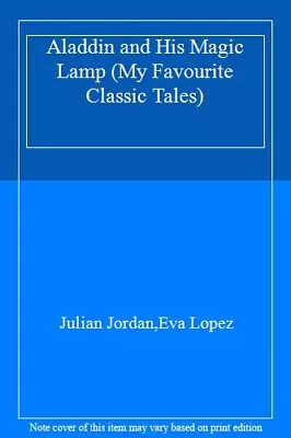 Aladdin And His Magic Lamp (My Favourite Classic Tales) By Julian Jordan Eva L • £23.52