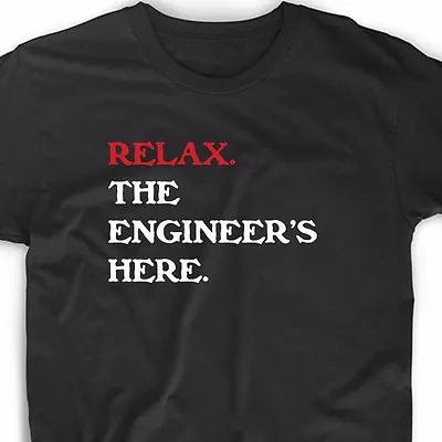 Relax The Engineer's Here T Shirt Funny Geek Math Nerd Engineering Robotics Tee  • $15