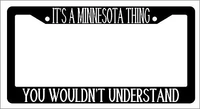 Black License Plate Frame IT'S A MINNESOTA THING YOU WOULDN'T UNDERSTAND Auto • $6.49