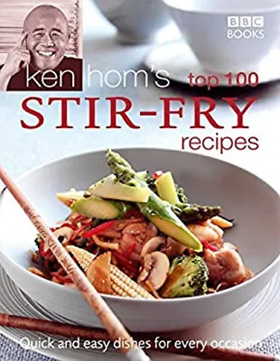 Ken Hom's Top 100 Stir Fry Recipes : Quick And Easy Dishes For Ev • £4.73