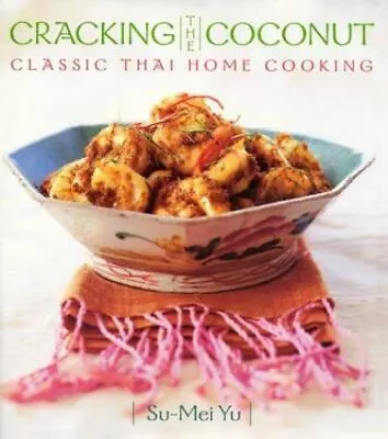 Cracking The Coconut: Classic Thai Home Cookin- Hardcover 0688165427 Su-mei Yu • $4.42