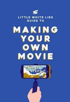 The Little White Lies Guide To Making Your Own Movie: In 39 Steps - GOOD • $5.03